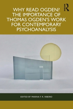 Why Read Ogden? The Importance of Thomas Ogden's Work for Contemporary Psychoanalysis