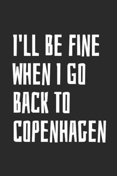 I'll Be Fine When I Go Back To Copenhagen: Blank Lined Notebook