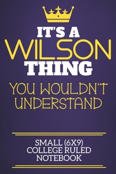 Paperback It's A Wilson Thing You Wouldn't Understand Small (6x9) College Ruled Notebook: Show you care with our personalised family member books, a perfect way Book