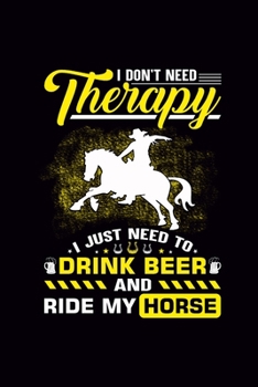 Paperback I Don't Need Therapy I Just Need To Drink Beer and Ride My Horse: Blank Journal, Wide Lined Notebook/Composition, Horseback Riding Equestrian Gift for Book