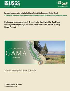 Paperback Status and Understanding of Groundwater Quality in the San Diego Drainages Hydrogeologic Province, 2004: California GAMA Priority Basin Project Book