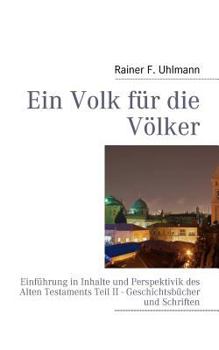 Ein Volk für die Völker: Einführung in Inhalte und Perspektivik des Alten Testaments Teil II - Geschichtsbücher und Schriften