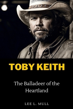 TOBY KEITH: The Balladeer of the Heartland (The Celebrity Icons: The Stars Who Will Never Be Forgotten)