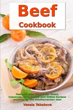 Paperback Beef Cookbook: Fast and Easy Beef Soup, Salad, Casserole, Slow Cooker and Skillet Recipes Inspired by The Mediterranean Diet: Breakfa Book