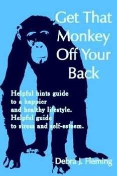 Paperback Get That Monkey Off Your Back: Helpful hints guide to a happier and healthy lifestyle. Helpful guide to stress and self-esteem. Book