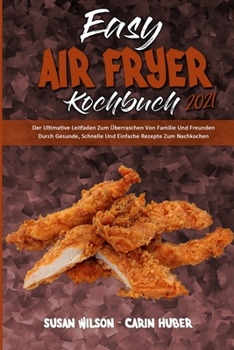 Paperback Easy Air Fryer Kochbuch 2021: Der Ultimative Leitfaden Zum Überraschen Von Familie Und Freunden Durch Gesunde, Schnelle Und Einfache Rezepte Zum Nac [German] Book