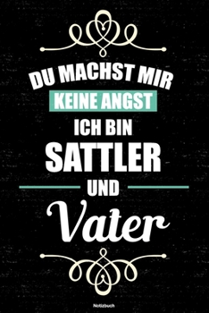 Du machst mir keine Angst ich bin Sattler und Vater Notizbuch: Sattler Journal DIN A5 liniert 120 Seiten Geschenk (German Edition)