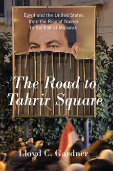 Paperback The Road to Tahrir Square: Egypt and the United States from the Rise of Nasser to the Fall of Mubarak Book