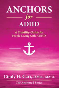 Anchors for ADHD: Building a Life of Focus, Stability, and Self-Trust (The Anchors Series)