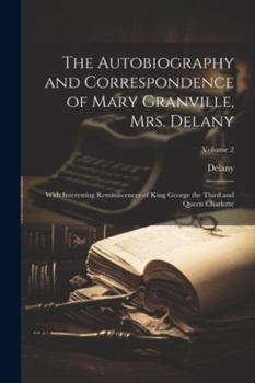 Paperback The Autobiography and Correspondence of Mary Granville, Mrs. Delany: With Interesting Reminiscences of King George the Third and Queen Charlotte; Volu Book