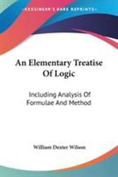 Paperback An Elementary Treatise Of Logic: Including Analysis Of Formulae And Method Book
