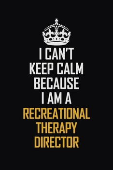 Paperback I Can't Keep Calm Because I Am A Recreational Therapy Director: Motivational Career Pride Quote 6x9 Blank Lined Job Inspirational Notebook Journal Book