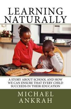 Paperback Learning Naturally: A Story About School and How We Can Ensure That Every Child Succeeds In Their Education Book