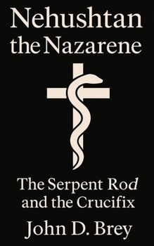 Paperback Nehushtan the Nazarene: The Serpent Rod and the Crucifix Book