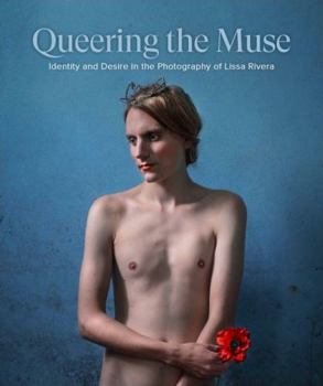 Queering the Muse : Identity and Desire in the Photography of Lissa Rivera