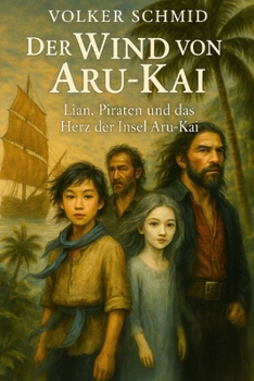 Der Wind von Aru-Kai: Lian, Piraten und das Herz der Insel von Aru-Kai (German Edition)