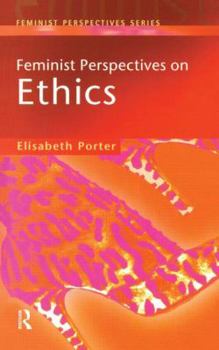 Feminist Perspectives on Ethics (Feminist Perspectives Series)
