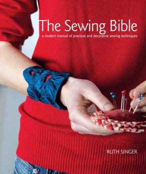 Hardcover The Sewing Bible: A Modern Manual of Practical and Decorative Sewing Techniques Book