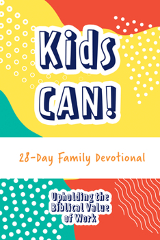 Paperback Kids Can! 28-Day Family Devotional: Upholding the Biblical Value of Work Book