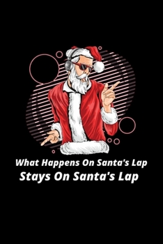 What Happens On Santa's Lap Stays On Santa's Lap: Naughty Santa - Bitchy Smartass Christmas Present - Funny Gag Gift for Work or Friends -  Cornell Notebook For School or Office