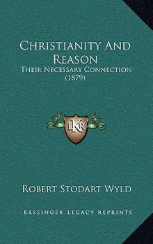 Paperback Christianity And Reason: Their Necessary Connection (1879) Book