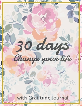 Paperback The 30 days Change your life: Start each day by writing down three things you are thankful Do it daily and make it a habit to focus on the blessings Book