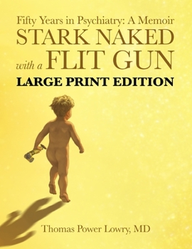 Stark Naked with a Flit Gun - LARGE PRINT EDITION: Fifty Years in Psychiatry: A Memoir