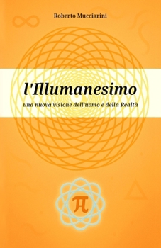 L'Illumanesimo: Una nuova visione dell'uomo e della realtà (Italian Edition)