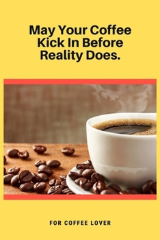 Paperback May Your Coffee Kick In Before Reality Does: 100 Pages 6'' x 9'' Lined Writing Paper - Best Gift For Coffee Lovers Book