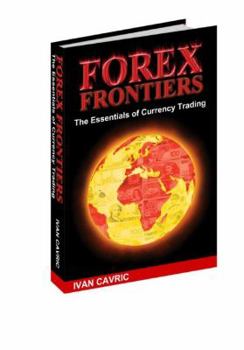 Hardcover Forex Frontiers: The Essentials of Currency Trading Book