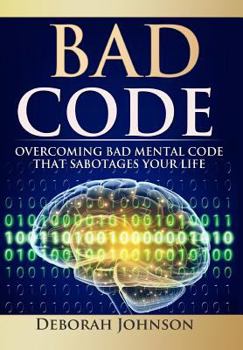 Hardcover Bad Code: Overcoming Bad Mental Code that Sabotages Your Life Book