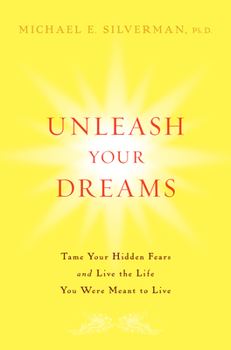 Unleash Your Dreams: Tame Your Hidden Fears and Live the Life You Were Meant to Live