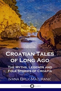Paperback Croatian Tales of Long Ago: The Myths, Legends and Folk Stories of Croatia Book