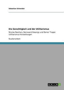 Paperback Die Gerechtigkeit und der Utilitarismus: Nicolas Reschers, Bernward Gesangs und Rainer Trapps Utilitarismus-Vorstellungen [German] Book