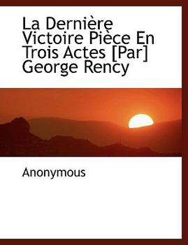 Paperback La Derni Re Victoire Pi Ce En Trois Actes [Par] George Rency Book
