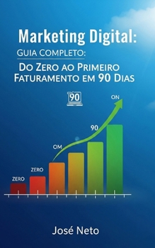 Marketing Digital: Guia Completo: Do Zero ao Primeiro Faturamento em 90 Dias (Portuguese Edition)