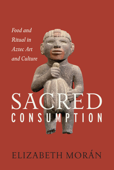 Hardcover Sacred Consumption: Food and Ritual in Aztec Art and Culture Book