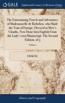 Hardcover The Entertaining Travels and Adventures of Mademoiselle de Richelieu. who Made the Tour of Europe, Dressed in Men's Cloaths, Now Done Into English Fro Book