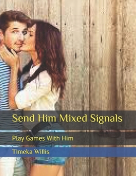 Paperback Send Him Mixed Signals: Play Games With Him Book