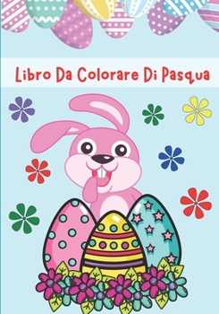 Paperback Libro Da Colorare Di Pasqua: Pagine da colorare facili e divertenti di conigli e uova per bambini piccoli 4-10, Ragazze e ragazzi, Scuola materna e [Italian] Book