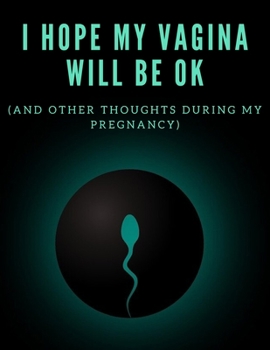 Paperback I Hope My Vagina Will Be OK (And Other Thoughts During My Pregnancy): Diary for Women, 8,5" x 11" Inches. 110 Pages Book