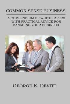 Paperback Common Sense Business: A Compendium Of White Papers With Practical Advice For Managing Your Business Book