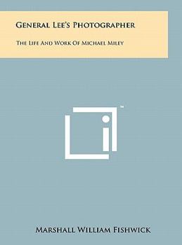 General Lee's Photographer the life and work of Michael Miley