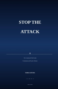 Stop The Attack: The Condensed Field Guide To Spiritual and Psychic Warfare