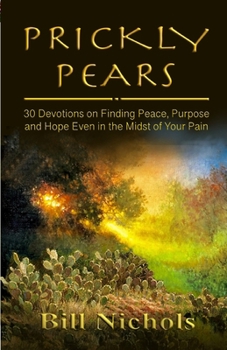 Prickly Pears: 30 Devotions on Finding Peace, Purpose and Hope Even in the Midst of Your Pain