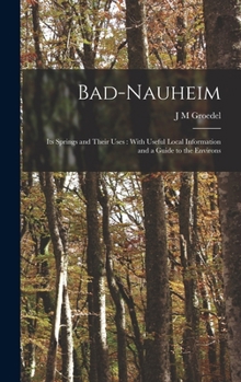 Hardcover Bad-Nauheim: Its Springs and Their Uses: With Useful Local Information and a Guide to the Environs Book