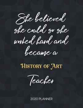 Paperback She Believed She Could So She Became A History Of Art Teacher 2020 Planner: 2020 Weekly & Daily Planner with Inspirational Quotes Book