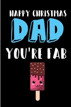 Paperback Happy Christmas Dad You're Fab: From Son Daughter Child Kid - Xmas Notebook - Heartfelt Journal Blank Book for Him Father Daddy - Occasions (Unique Al Book