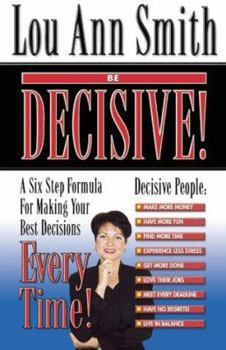 Paperback Be Decisive!: A Six Step Formula for Making Your Best Decisions Every Time Book