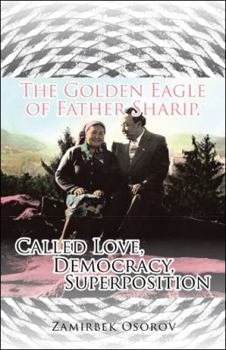 Paperback The Golden Eagle of Father Sharip, Called Love, Democracy, Superposition. Book